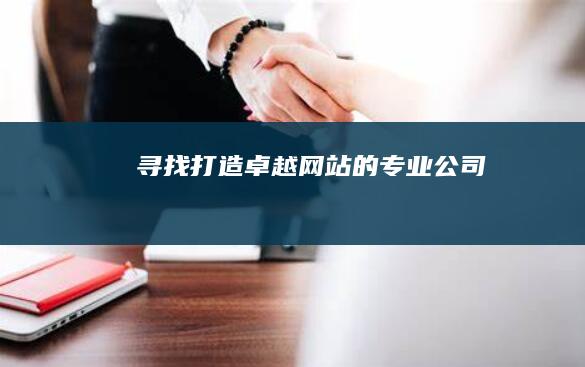寻找打造卓越网站的专业公司