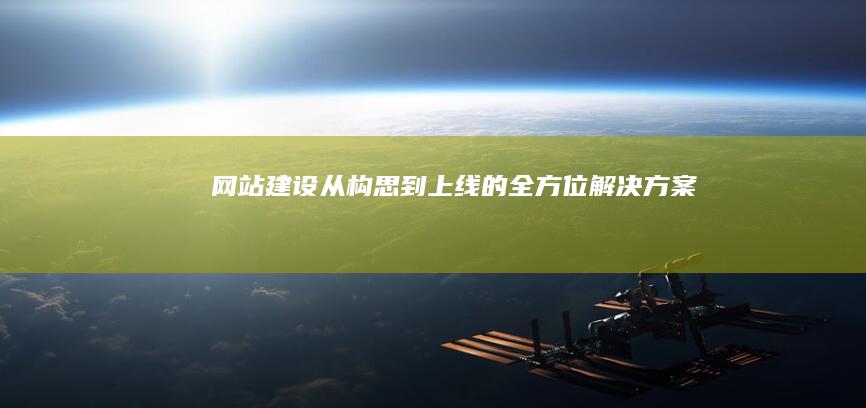 网站建设：从构思到上线的全方位解决方案