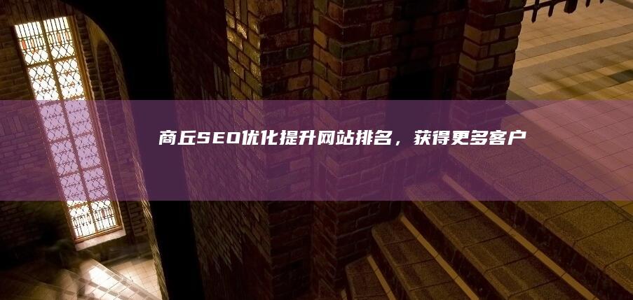 商丘SEO优化：提升网站排名，获得更多客户
