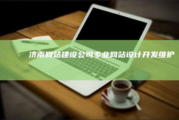 济南网站建设公司 - 专业网站设计、开发、维护服务