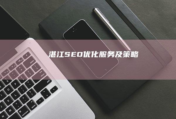 湛江SEO优化服务及策略