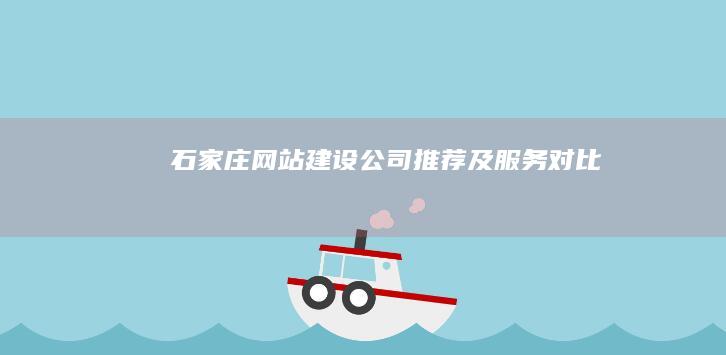 石家庄网站建设公司推荐及服务对比