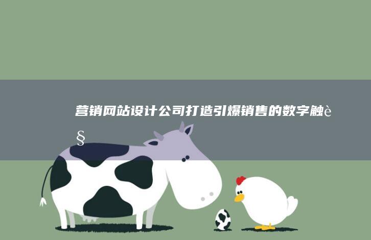 营销网站设计公司：打造引爆销售的数字触角